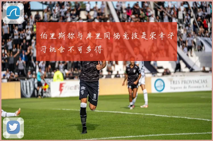 伯里斯称与库里同场竞技是荣幸学习机会不可多得